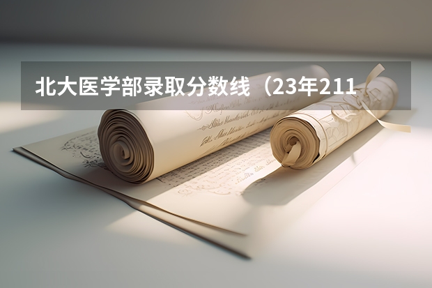 北大医学部录取分数线（23年211分数线）
