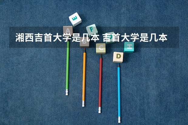 湘西吉首大学是几本 吉首大学是几本