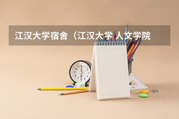 江汉大学宿舍(江汉大学 人文学院 广告学的宿舍条件)