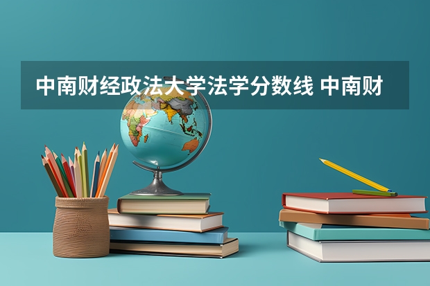 中南财经政法大学法学分数线 中南财经政法大学研究生分数线