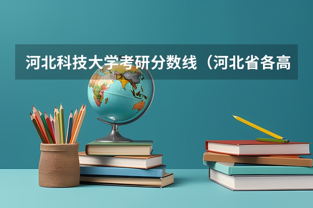 河北科技大学考研分数线（河北省各高校录取分数线）