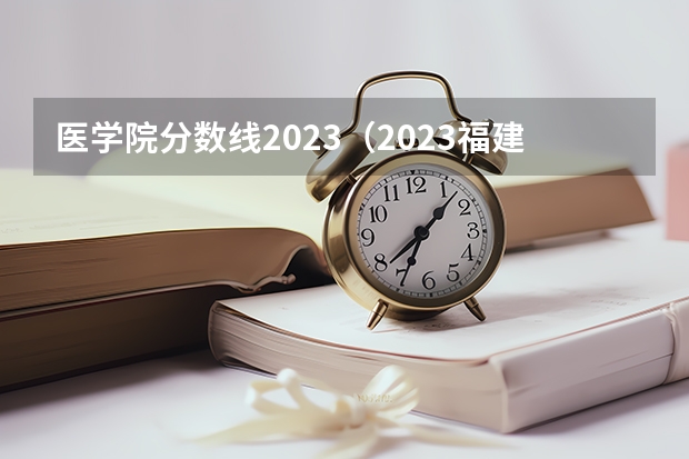 医学院分数线2023（2023福建省本一科线）