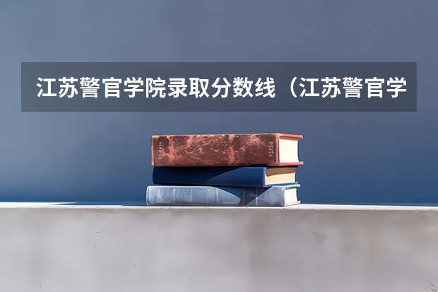 江苏警官学院录取分数线（江苏警官学院成人高考分数线）