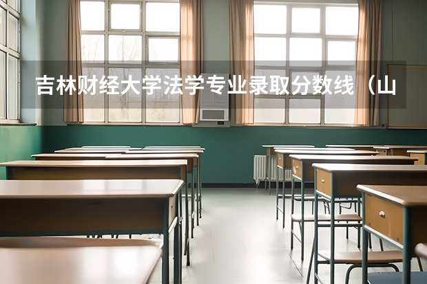 吉林财经大学法学专业录取分数线（山东财经大学法学录取分数线）