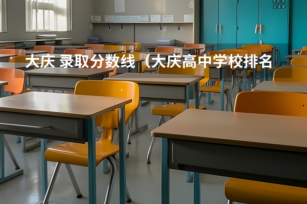 大庆 录取分数线(大庆高中学校排名及分数线)
