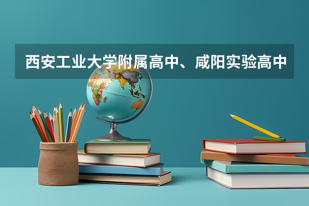西安工业大学附属高中、咸阳实验高中和彩虹高中的录取分数是多少?含体育分数吗?