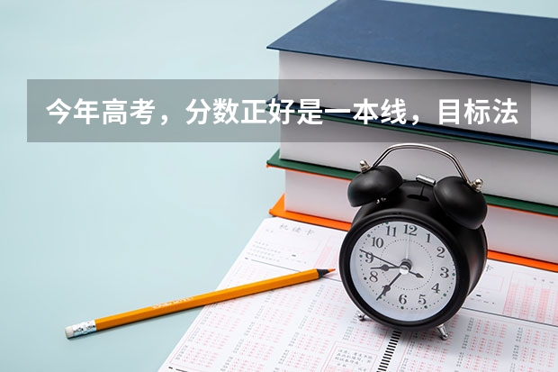 今年高考，分数正好是一本线，目标法学，有没有什么好的志愿推荐啊