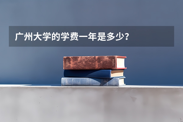 广州大学的学费一年是多少?