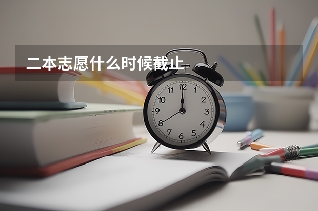 二本志愿什么时候截止