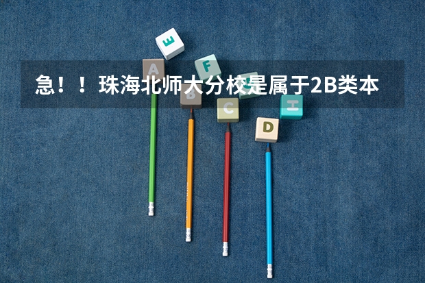 急!!珠海北师大分校是属于2B类本科院校吗 广东音乐生考的话是只能单考还是可以直接通过联考报名