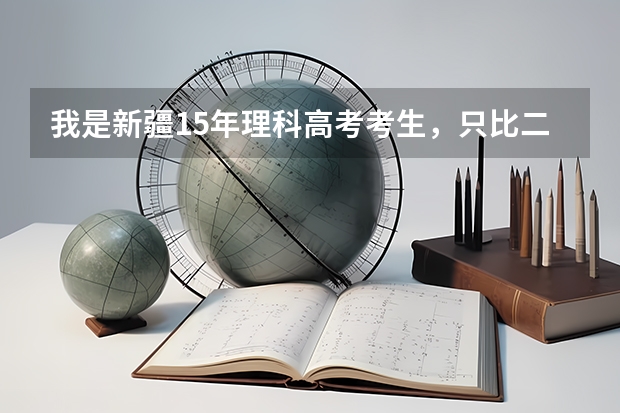 我是新疆15年理科高考考生,只比二本分数线高10分,请问我能报什么学校?急求,谢谢