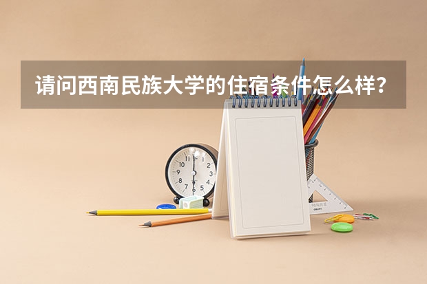 请问西南民族大学的住宿条件怎么样?