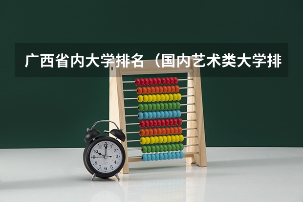 广西省内大学排名(国内艺术类大学排名)