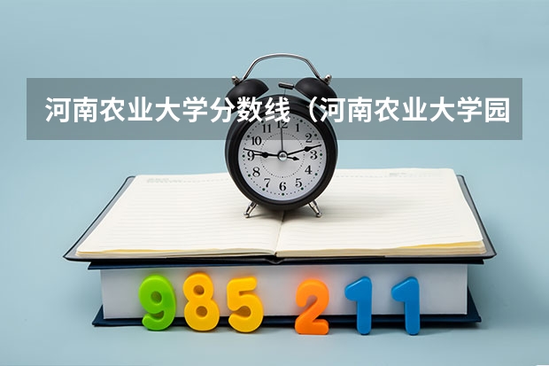 河南农业大学分数线(河南农业大学园林专业历年分数线?)