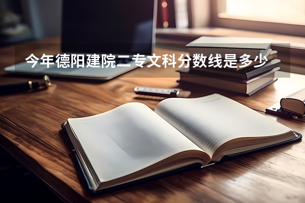 今年德阳建院二专文科分数线是多少