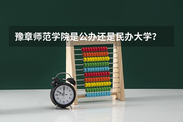 豫章师范学院是公办还是民办大学？ 豫章师范学院专科分数线