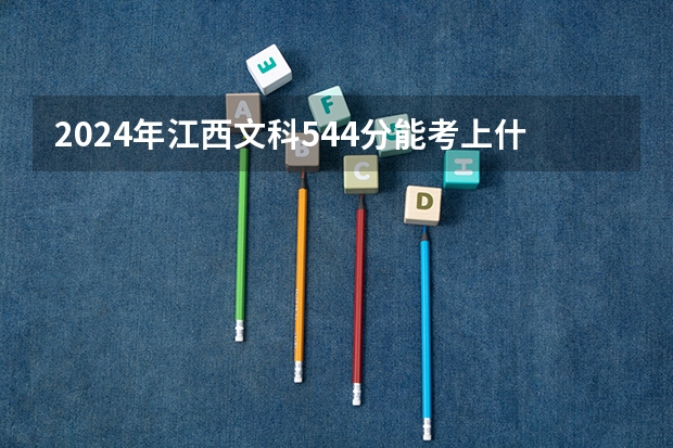 2024年江西文科544分能考上什么大学?