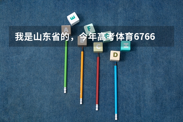 我是山东省的，今年高考体育67.66，文化课476，想报体育教育专业，报那好呢？？？