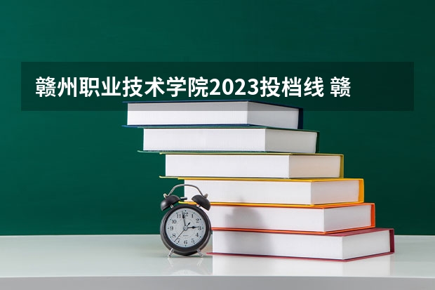 赣州职业技术学院2023投档线 赣南医学院的往年专科分数线
