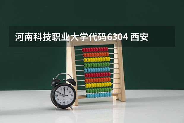 河南科技职业大学代码6304 西安文理学院代码