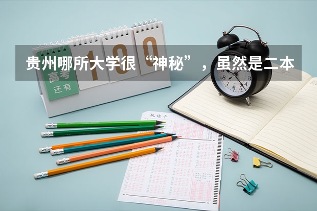 贵州哪所大学很“神秘”，虽然是二本招生，但学生就业率很高？ 求贵阳学院\贵州师范大学\贵州民族学院\贵州财经学院\贵州大学最近三年二本分数线?