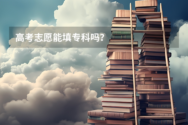 高考志愿能填专科吗?