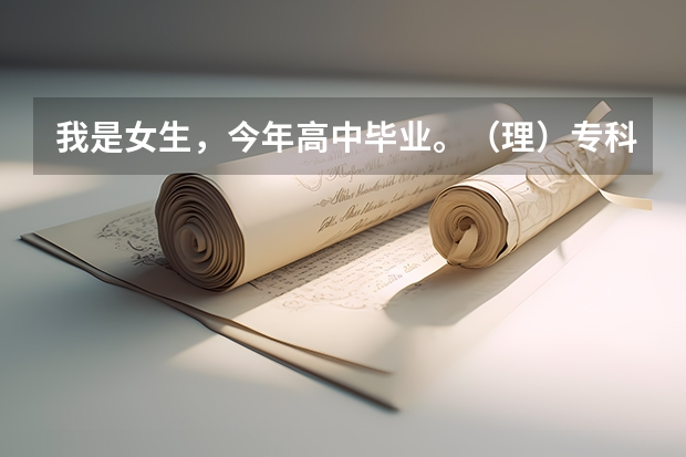 我是女生，今年高中毕业。（理）专科分数线，学什么专业最好？