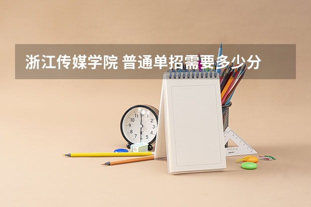 浙江传媒学院 普通单招需要多少分