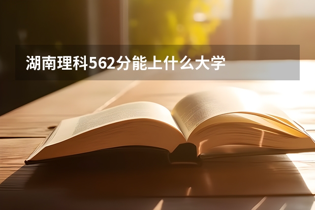 湖南理科562分能上什么大学