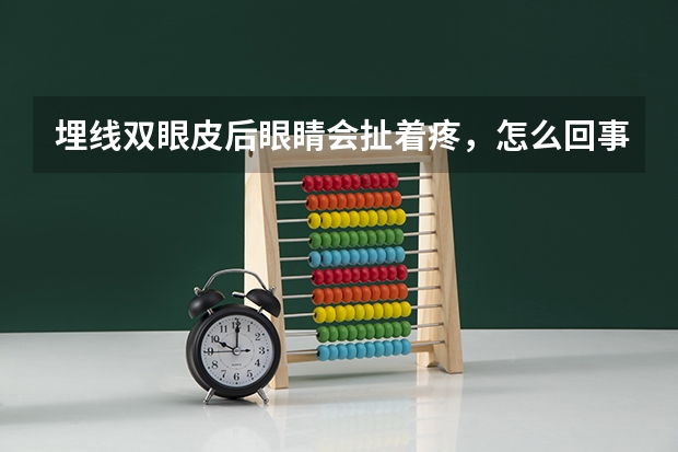 埋线双眼皮后眼睛会扯着疼,怎么回事啊?