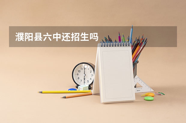 濮阳县六中还招生吗