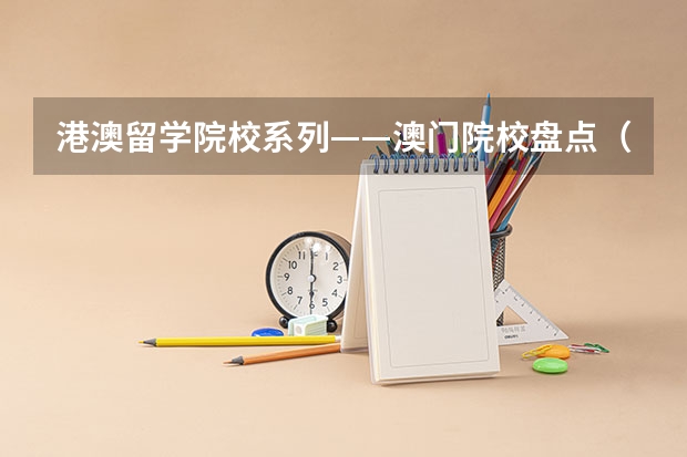 港澳留学院校系列——澳门院校盘点（附各校申请要求、优势专业、学费等） 英国留学推荐哪几类专业？