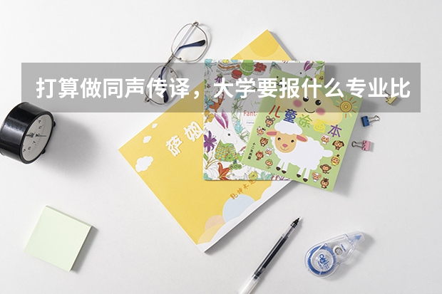 打算做同声传译,大学要报什么专业比较好?