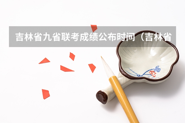 吉林省九省联考成绩公布时间(吉林省九省联考成绩公布时间)
