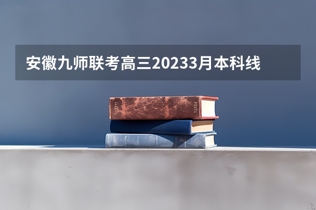 安徽九师联考高三20233月本科线(九省联考第一名是谁)