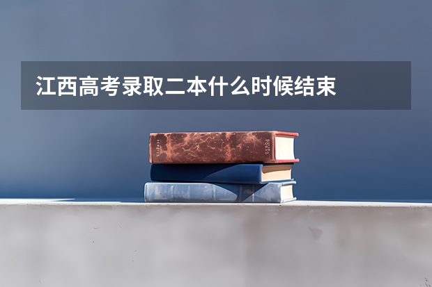 江西高考录取二本什么时候结束
