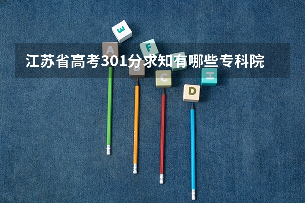 江苏省高考301分求知有哪些专科院校可以报?
