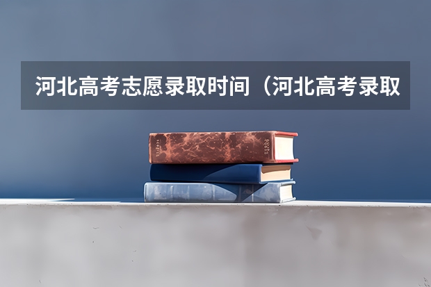 河北高考志愿录取时间（河北高考录取时间）
