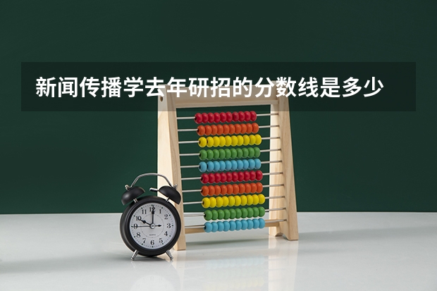 新闻传播学去年研招的分数线是多少