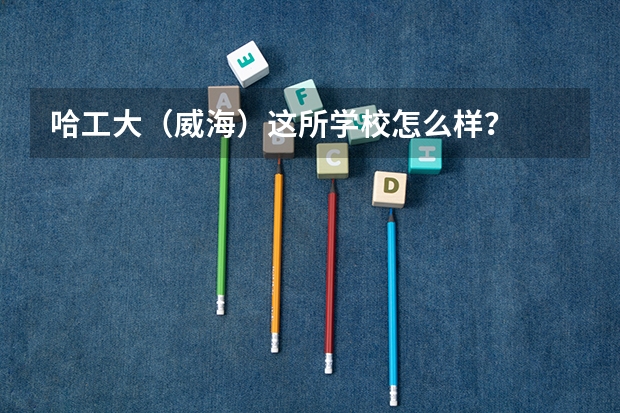 哈工大（威海）这所学校怎么样？