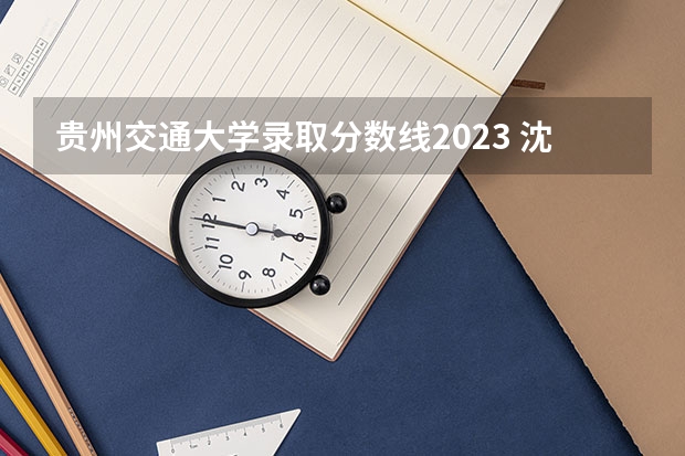 贵州交通大学录取分数线2023 沈阳交通大学分数线