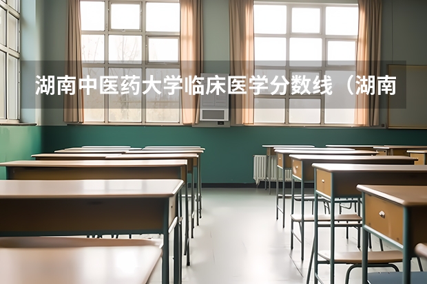 湖南中医药大学临床医学分数线（湖南中医药大学录取分数线）