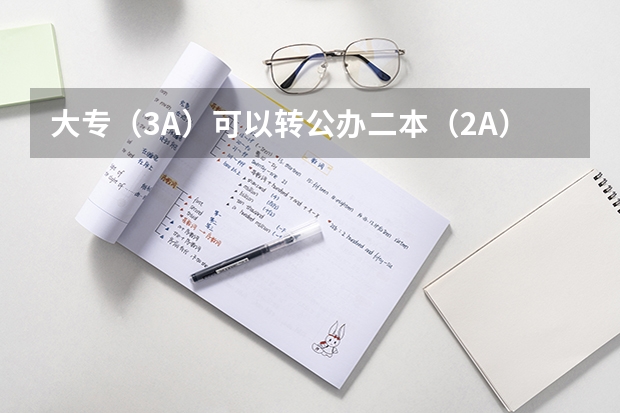 大专（3A）可以转公办二本（2A）吗？怎么转？