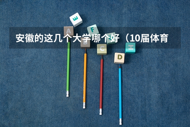 安徽的这几个大学哪个好(10届体育生)