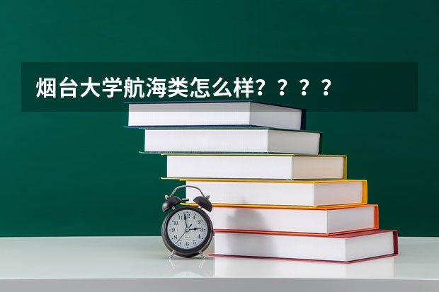 烟台大学航海类怎么样????