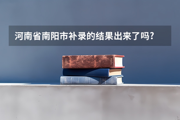 河南省南阳市补录的结果出来了吗?