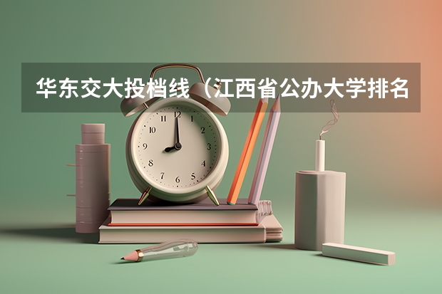 华东交大投档线（江西省公办大学排名及分数线）