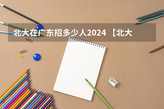北大在广东招多少人2024 【北大考博】2024年北大博士研究生招生简章