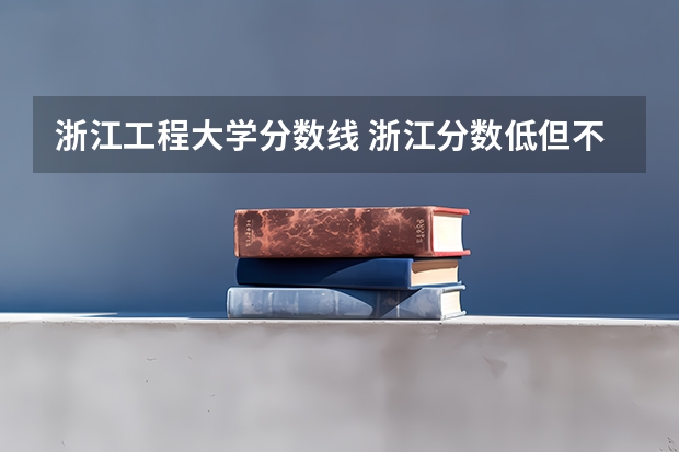 浙江工程大学分数线 浙江分数低但不错的二本大学