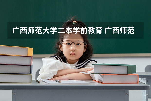 广西师范大学二本学前教育 广西师范大学是一本还是二本